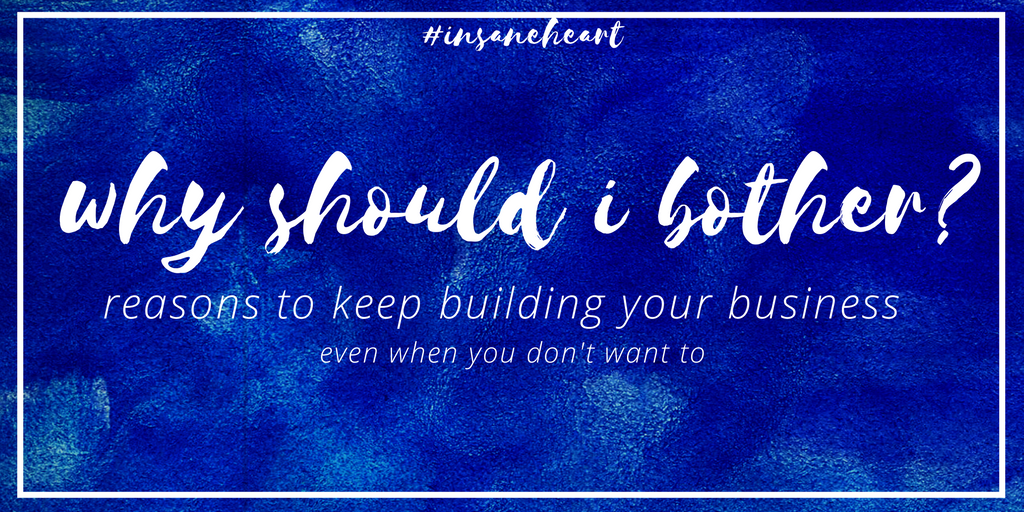 Why should I bother? Reasons to Keep Building Your Business, Even When You Don't Want To