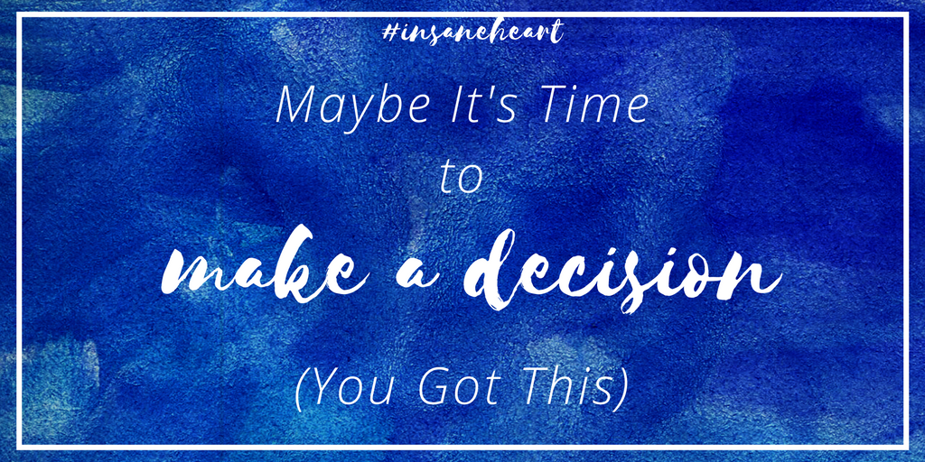 Maybe It’s Time to Make a Decision (You Got This)